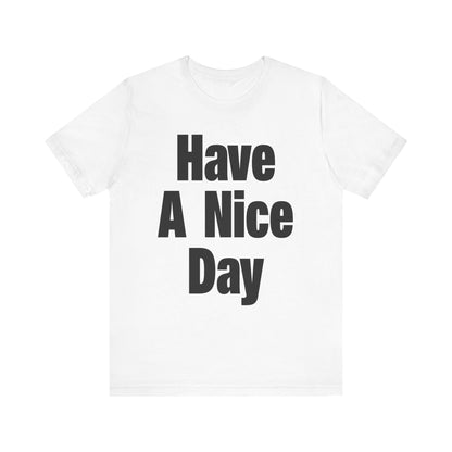 Have A Nice Day Unisex T-shirt